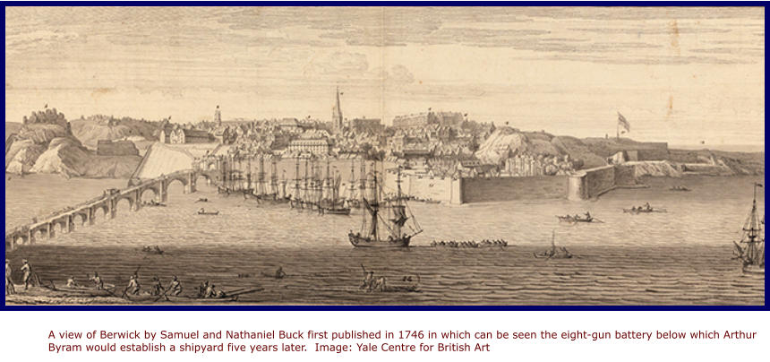 A view of Berwick by Samuel and Nathaniel Buck first published in 1746 in which can be seen the eight-gun battery below which Arthur Byram would establish a shipyard five years later.  Image: Yale Centre for British Art