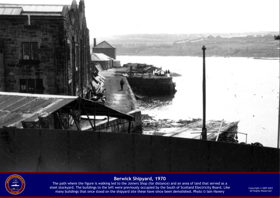 Berwick Shipyard, 1970The path where the figure is walking led to the Joiners Shop (far distance) and an area of land that served as a steel stockyard. The buildings to the left were previously occupied by the South of Scotland Electricity Board. Like many buildings that once stood on the shipyard site these have since been demolished. Photo © Iain Havery    Copyright © 2007-2023All Rights Reserved